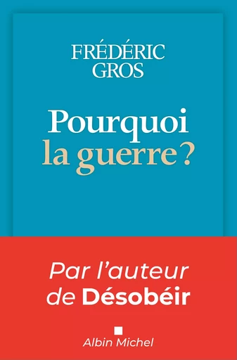 Pourquoi la guerre ? - Frédéric Gros - Albin Michel