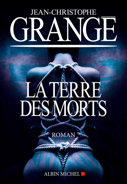 La Terre des morts - Jean-Christophe Grangé - Albin Michel