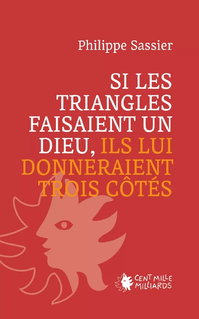 Si les triangles faisaient un dieu, ils lui donneraient trois côtés - Philippe Sassier - Cent Mille Milliards