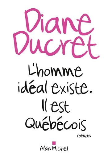 L'Homme idéal existe. Il est québécois - Diane Ducret - Albin Michel