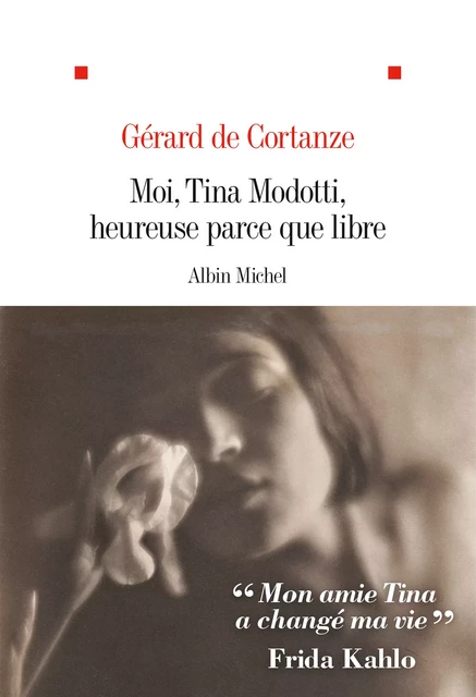 Moi, Tina Modotti, heureuse parce que libre - Gérard de Cortanze - Albin Michel