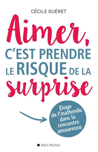 Aimer, c'est prendre le risque de la surprise - Cécile Guéret - Albin Michel