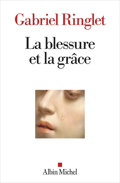 La Blessure et la grâce - Gabriel Ringlet - Albin Michel