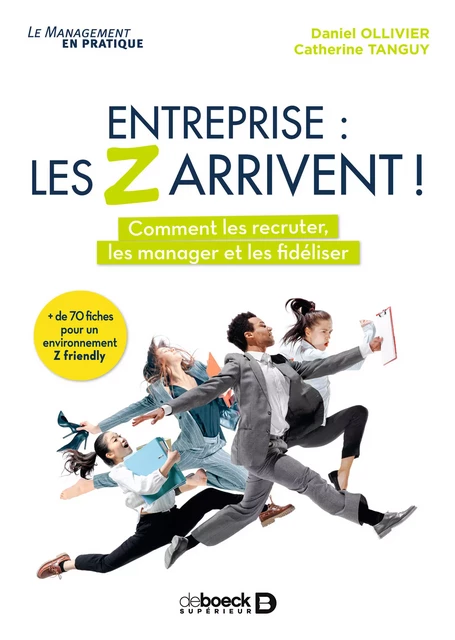 Entreprise : les Z arrivent ! - Comment les recruter, les manager et les fidéliser ? - Daniel Ollivier, Catherine Tanguy - De Boeck Supérieur