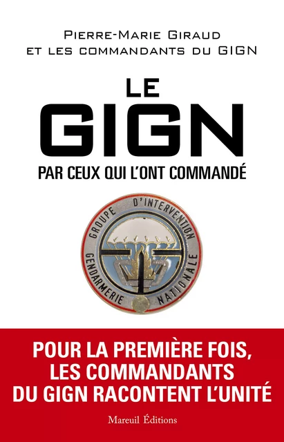 Le GIGN par ceux qui l'ont commandé - Pierre-Marie Giraud - Mareuil Éditions