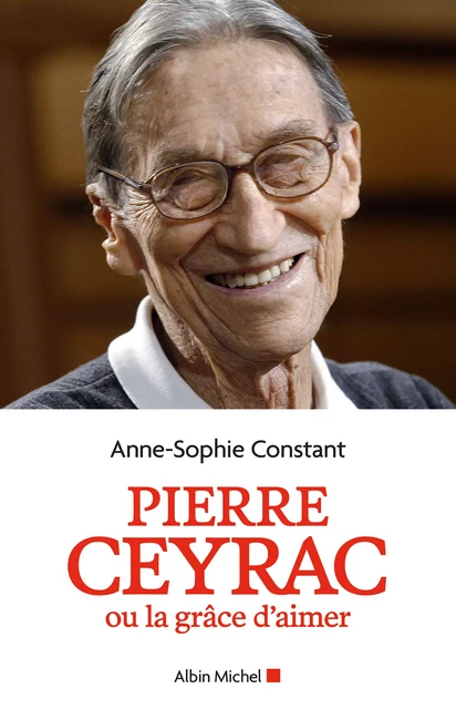 Pierre Ceyrac ou la grâce d'aimer - Anne-Sophie Constant - Albin Michel