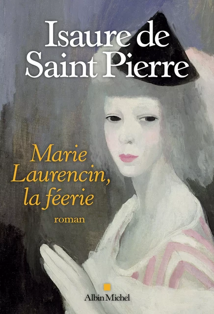 La Féerie Marie Laurencin - Isaure Saint de Pierre - Albin Michel