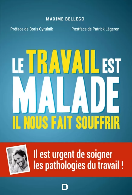 Le travail est malade, il nous fait souffrir - Maxime Bellego, Patrick Légeron+K437:L437, Patrick Légeron - De Boeck Supérieur