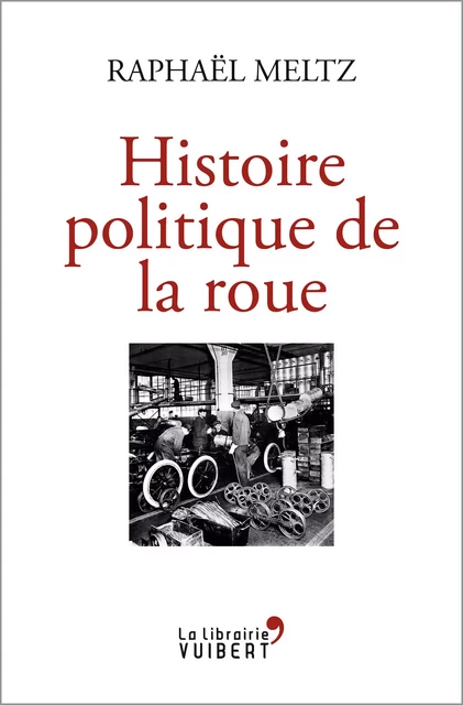 Histoire politique de la roue - Raphaël Meltz - La Librairie Vuibert