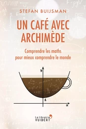 Un café avec Archimède : Comprendre les maths pour mieux comprendre le monde