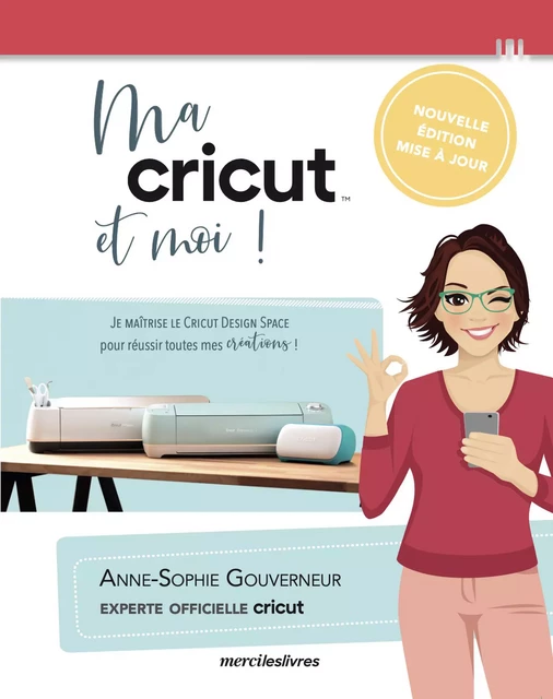 Ma cricut et moi - Nouvelle édition mise à jour - Anne-Sophie Gouverneur - mercileslivres