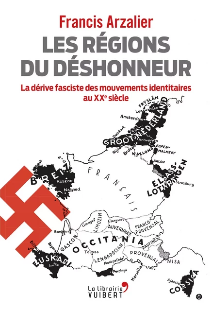 Les régions du déshonneur : La dérive fasciste des mouvements identitaires au XXe siècle - Francis Arzalier - La Librairie Vuibert