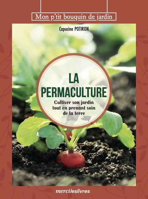 La permaculture : Cultiver son jardin tout en prenant soin de la terre - Capucine Potiron - mercileslivres