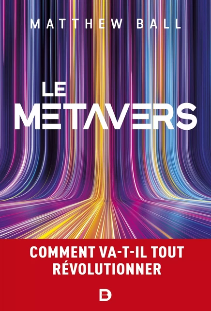 Le métavers : Comment va-t-il tout révolutionner ? - Matthew Ball - De Boeck Supérieur