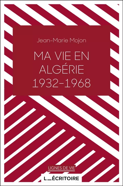 Ma vie en Algérie (1932-1968) - Jean-Marie Mojon - L'Ecritoire