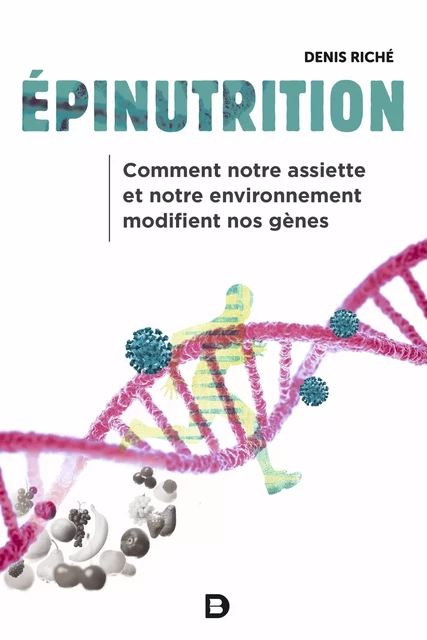 Épinutrition : Comment notre assiette et notre environnement modifient nos gènes - Denis Riché - De Boeck Supérieur