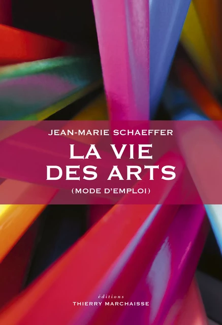 La vie des arts (mode d'emploi) - Jean-Marie Schaeffer - Éditions Thierry Marchaisse