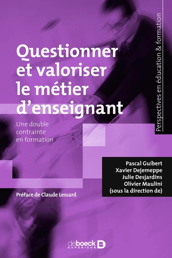 Questionner et valoriser le métier d'enseignant - Pascal Guibert, Olivier Maulini, Julie Desjardins, Xavier Dejemeppe - De Boeck Supérieur