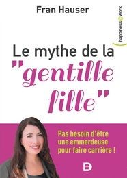 Le mythe de la "gentille fille" - Pas besoin d'être une emmerdeuse pour faire carrière !