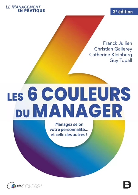 Les 6 couleurs du manager : Managez selon votre personnalité... et celle des autres - Franck Jullien, Franck Fjullien, Christian Gallerey, Catherine Kleinberg, Guy Topall - De Boeck Supérieur