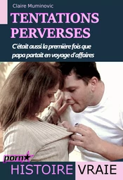 Tentations perverses – c’était aussi la première fois que papa partait en voyage d’affaires [histoire vraie]