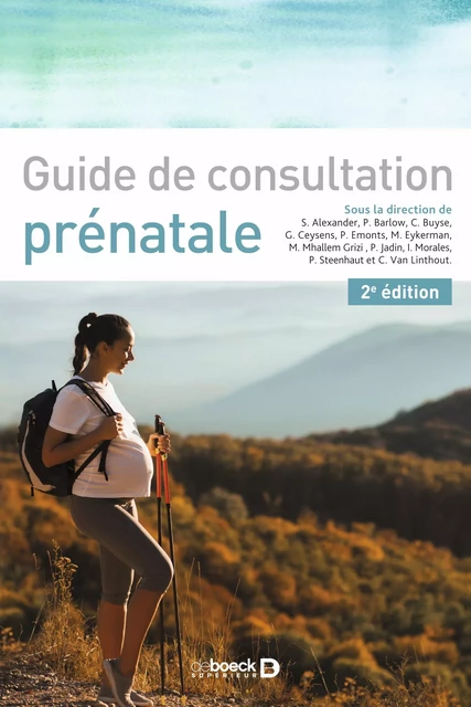 Guide de consultation prénatale - Sophie Alexander, Patricia Barlow, Céline Buyse, Gilles Ceysens, Patrick Emonts, Magali Eykerman, Mina Mhallem Grizi, Philippe Jadin, Ingrid Morales, Patricia Steenhaut, Christine Van Linthout - De Boeck Supérieur