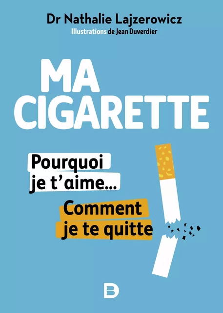 Ma cigarette, pourquoi je t'aime... Comment je te quitte - Arrêter de fumer, c'est possible, tranquillement et sans souffrir - Nathalie Lajzerowicz, Jean Duverdier - De Boeck Supérieur