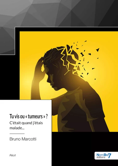 Tu vis ou « tumeurs » ? C'était quand j'étais malade... - Bruno Marcotti - Nombre7 Editions