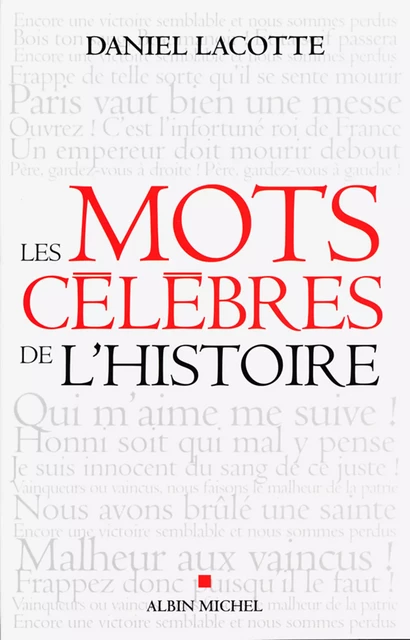 Les Mots célèbres de l'Histoire - Daniel Lacotte - Albin Michel