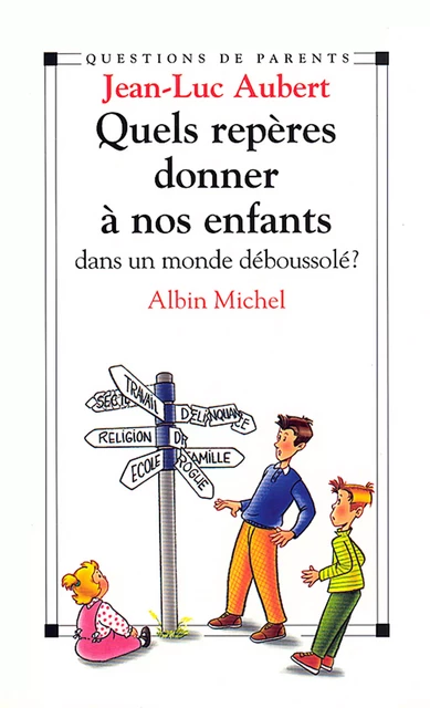 Quels repères donner à nos enfants dans un monde déboussolé? - Jean-Luc Aubert - Albin Michel