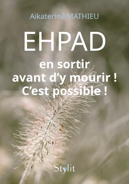 EHPAD : en sortir avant d’y mourir ! C’est possible ! - Mathieu Aikaterinê - Stylit