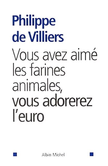 Vous avez aimé les farines animales, vous adorerez l'euro - Philippe de Villiers - Albin Michel