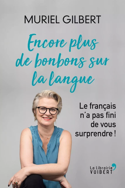 Encore plus de bonbons sur la langue - Le français n'a pas fini de vous surprendre ! - Muriel Gilbert - La Librairie Vuibert