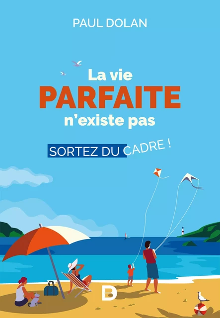 La vie parfaite n'existe pas : Sortez du cadre ! - Paul Dolan - De Boeck Supérieur