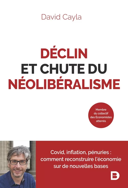 Déclin et chute du néolibéralisme : Covid, inflation, pénuries - Comment reconstruire l’économie sur de nouvelles bases ? - David Cayla - De Boeck Supérieur