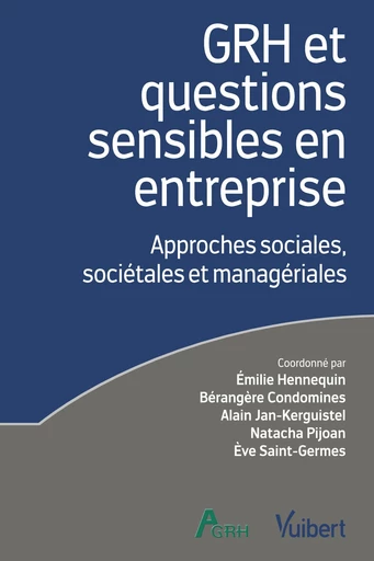 GRH et questions sensibles en entreprise : Approches sociales, sociétales et managériales - Bérangère Condomines, Alain Jan-Kerguiste, Natacha Pijoan, Emilie Hennequin, Eve Saint-Germes - Vuibert