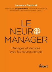 Le neuro-manager : Managez et décidez avec les neurosciences