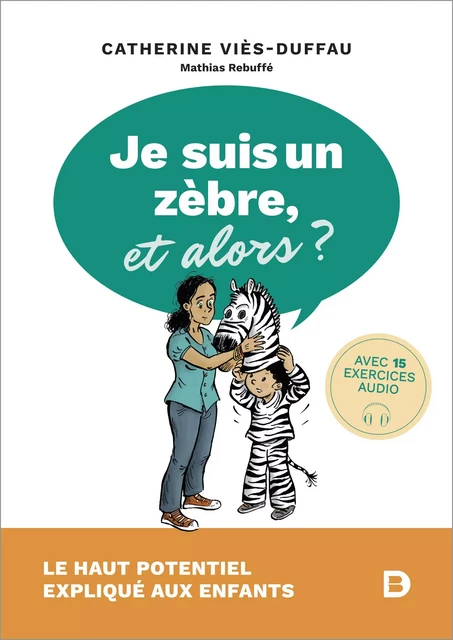 Je suis un zèbre, et alors ? - Le haut potentiel expliqué aux enfants - Catherine Viès-Duffau - De Boeck Supérieur