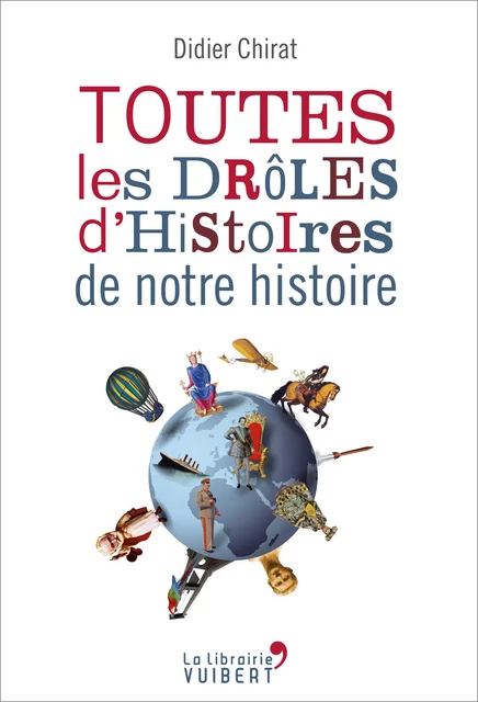 Toutes les drôles d'histoires de notre histoire - Didier Chirat - La Librairie Vuibert