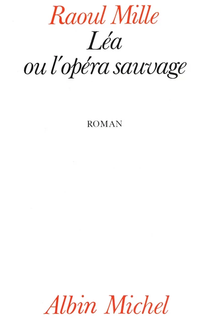 Léa ou l'Opéra sauvage - Raoul Mille - Albin Michel