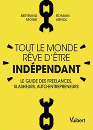 Tout le monde rêve d'être indépendant : Le guide des freelances, slasheurs, auto-entrepreneurs