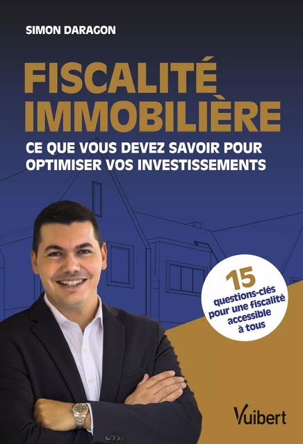 Fiscalité immobilière : Ce que vous devez savoir pour optimiser vos investissements - Simon Daragon - Vuibert