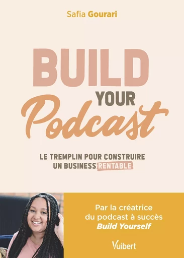 Build Your Podcast : Le tremplin pour construire un business rentable - Safia Gourari - Vuibert