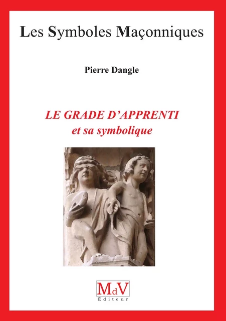 N.91 Le grade d'apprenti et sa symbolique - Pierre Dangle - MdV éditeur