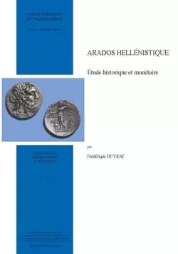 Arados hellénistique : étude historique et monétaire - Frédérique Duyrat - Presses de l’Ifpo