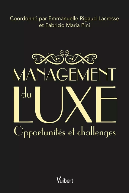 Management du luxe - Fabrizio Maria Pini, Emmanuelle Rigaud-Lacresse, Emmanuelle Rigaud, Françoise Collard, Véronique Preschez, Barbara Quacquarelli, Gaëlle le Guirriec-Milner, Charles Daussy, Valeria Pelleschi, Stéphane Fourneaux, Marilyn Baron, Daniele Pederzoli, Bruno Godey, Arnaud Fournier, Maria Ruiz Garcia, Isabelle Rousseau, Jérôme Verny, Caroline André - Vuibert