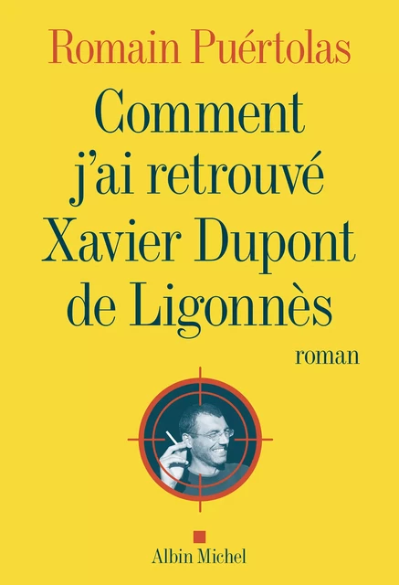 Comment j'ai retrouvé Xavier Dupont de Ligonnès - Romain Puértolas - Albin Michel