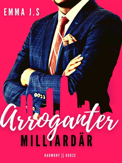 Arroganter milliardär - Emma J.S - Harmony House