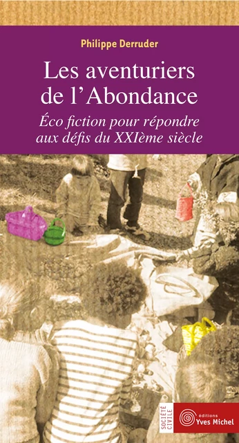 Les aventuriers de l'Abondance : Écofiction pour répondre aux défis du XXIe siècle - Philippe Derruder - Yves Michel