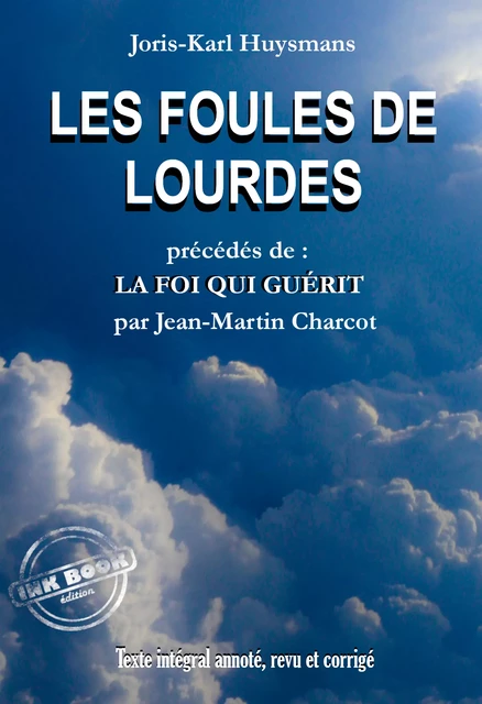 Les Foules de Lourdes, précédés de La Foi qui Guérit [Texte intégral annoté, revu et corrigé] - Joris-Karl Huysmans, Jean-Martin Charcot - Ink book